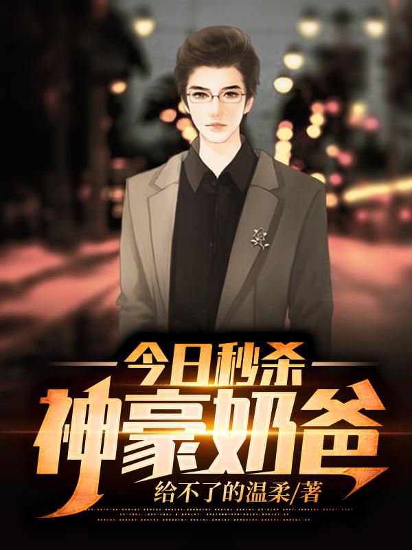 今日秒杀：神豪奶爸给不了的温柔，今日秒杀：神豪奶爸小说免费阅读