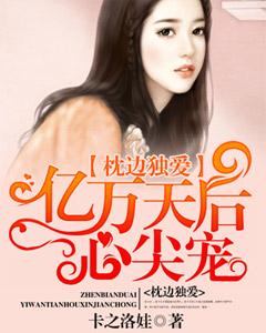 完整版《枕边独爱，亿万天后心尖宠》全章节阅读