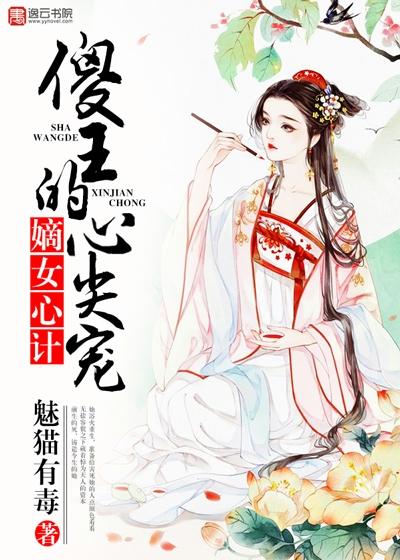 嫡女心计，傻王的心尖宠免费阅读，嫡女心计，傻王的心尖宠全文在线阅读