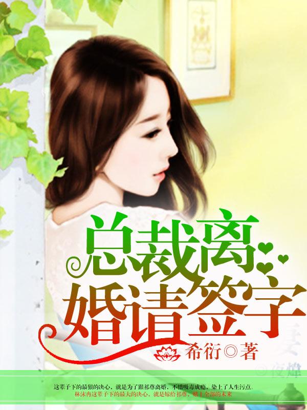 完整版《总裁，离婚请签字》章节目录在线阅读