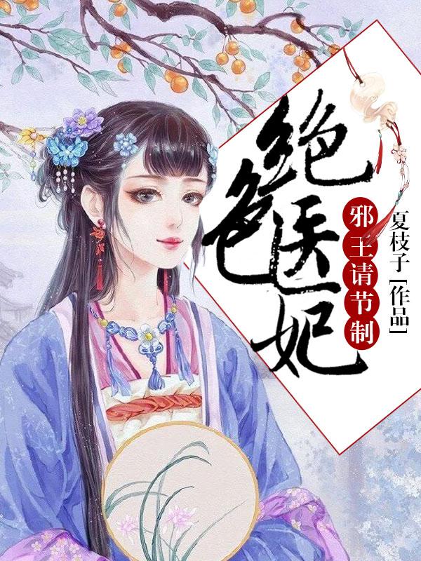 绝色医妃，邪王请节制免费阅读，绝色医妃，邪王请节制全文在线阅读