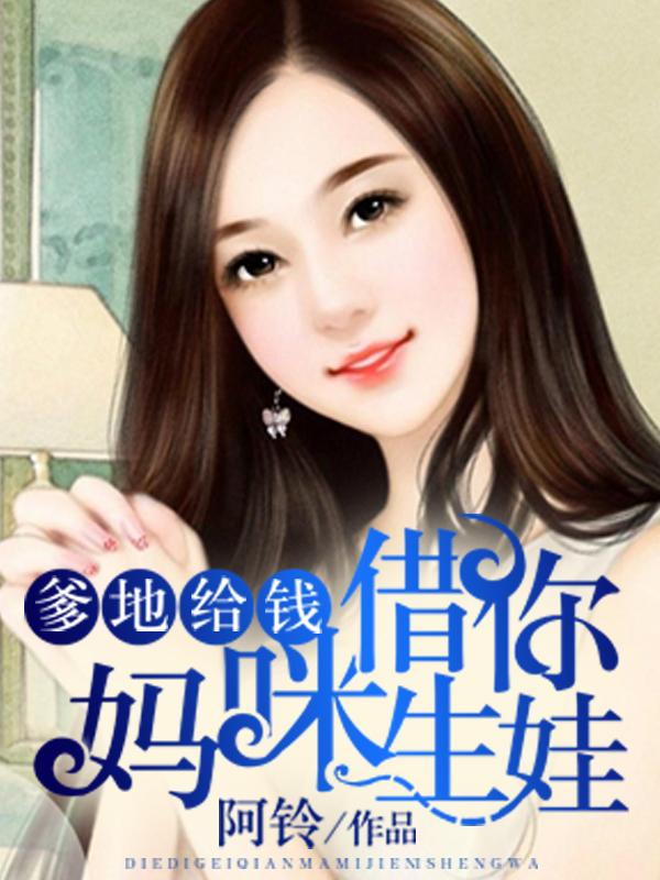 爹地给钱，妈咪借你生娃易修杰章晓赵紫茹小说在线全文免费阅读