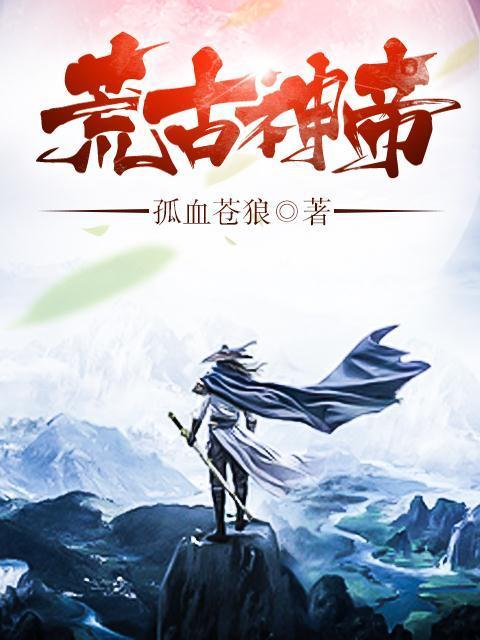 荒古神帝楚云楚轩，荒古神帝全文在线阅读