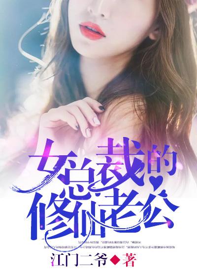 女总裁的修仙老公小说，女总裁的修仙老公全文在线阅读