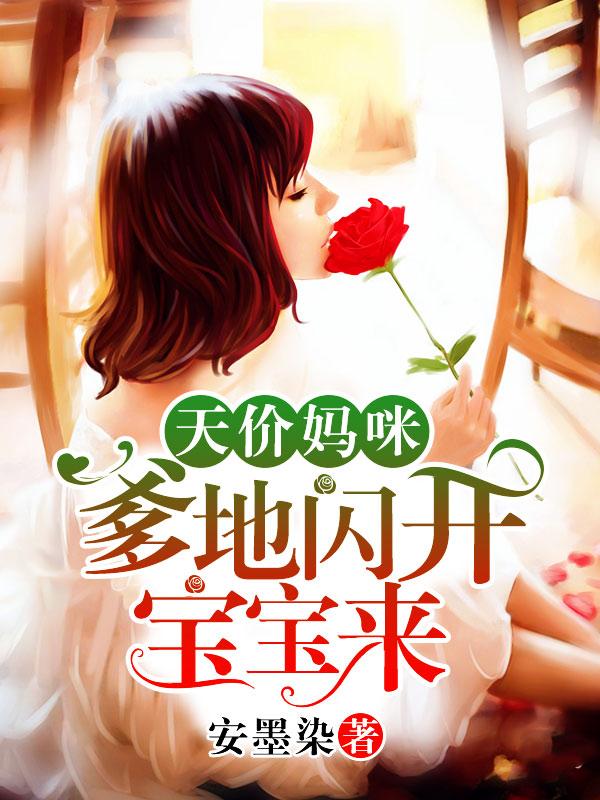 小说《天价妈咪：爹地闪开宝宝来》在线全文阅读
