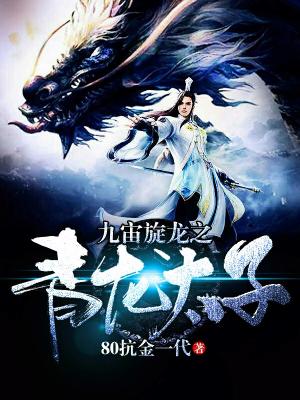 九宙旋龙之青龙太子火灵王老板世子穆卓凡，九宙旋龙之青龙太子在线无弹窗阅读