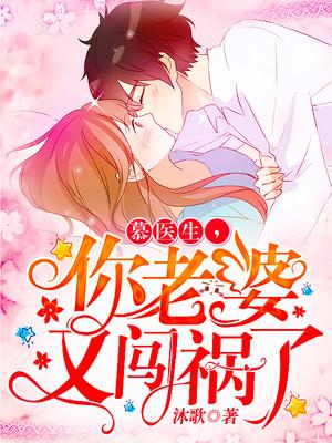 慕医生，你老婆又闯祸了免费阅读，慕医生，你老婆又闯祸了全文在线阅读