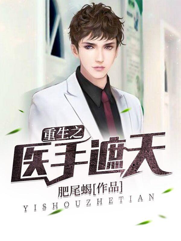 完整版《重生之医手遮天》章节目录在线阅读