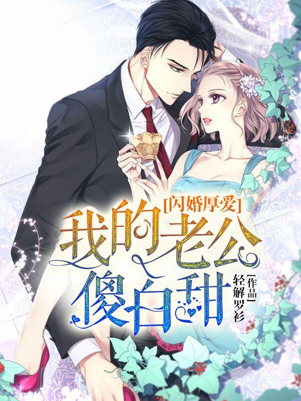 完整版《闪婚厚爱：我的老公傻白甜》章节目录在线阅读