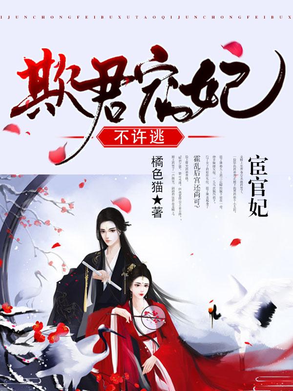 宦官妃：欺君宠妃不许逃最新章节，宦官妃：欺君宠妃不许逃全文在线阅读-优文网