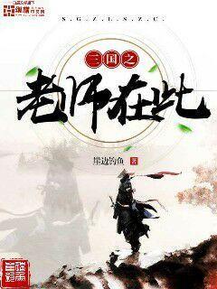 三国之老师在此李知宋忠小说在线全文免费阅读