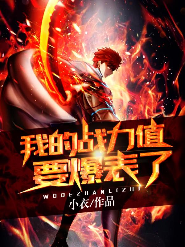 小说《我的战力值要爆表了》全文免费阅读-优文网