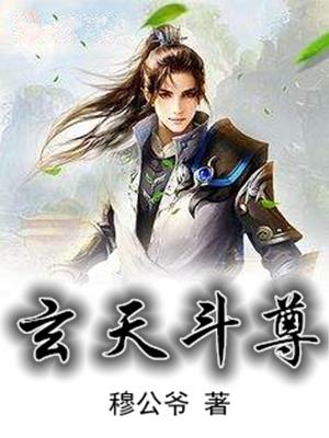 玄天斗尊免费阅读，玄天斗尊章节目录