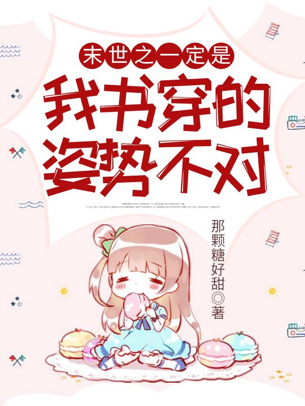 末世之一定是我书穿的姿势不对小说，末世之一定是我书穿的姿势不对唐好甜章乙颜芷兰