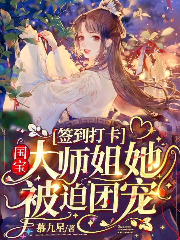 完整版《签到打卡：国宝大师姐她被迫团宠》全文阅读