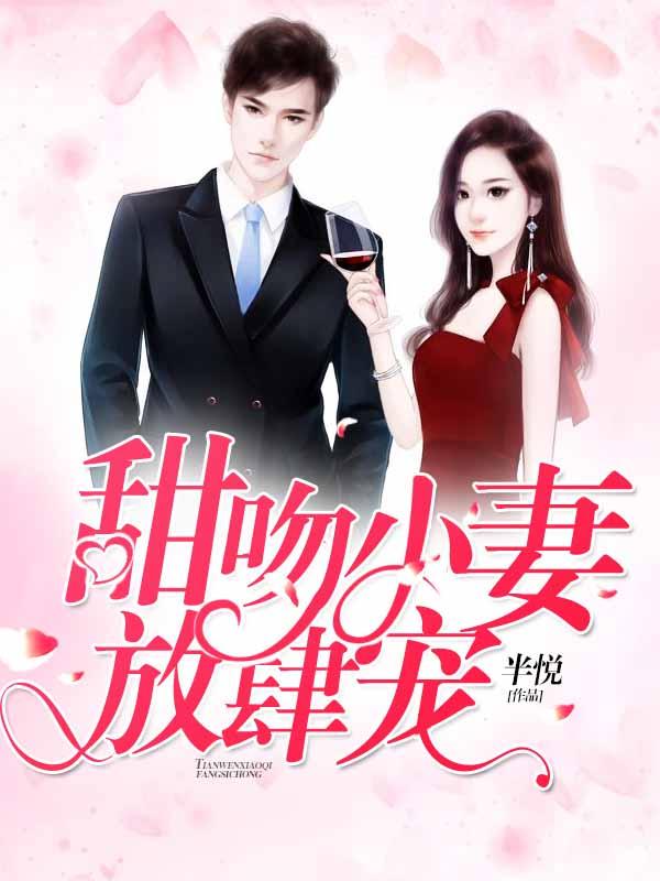 《甜吻小妻，放肆宠！》全集免费在线阅读（罗菲菲邢天磊）-优文网