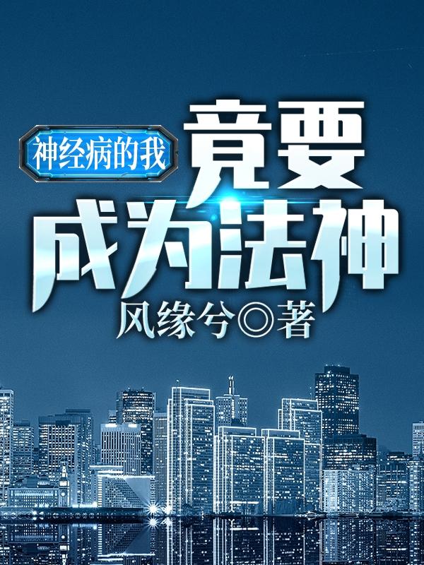 完整版《神经病的我竟要成为法神？》txt下载