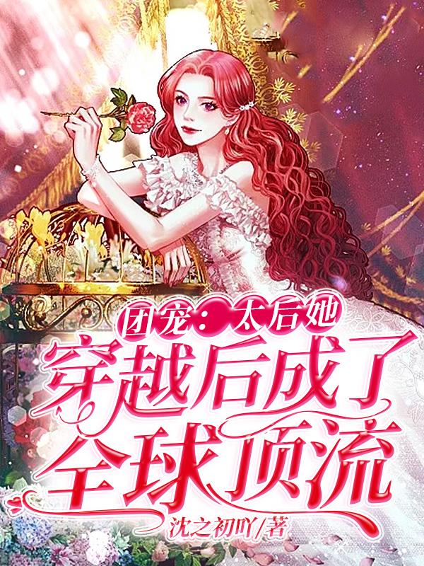 团宠：太后她穿越后成了全球顶流