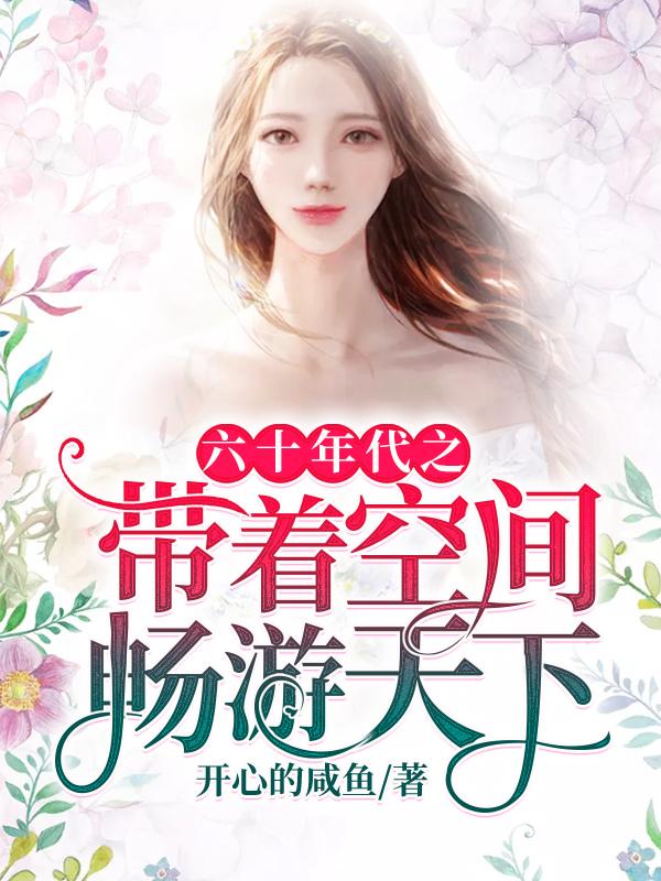 小说《六十年代之带着空间畅游天下》全文免费阅读