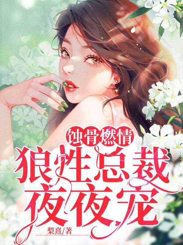 《蚀骨燃情：狼性总裁夜夜宠》小说章节列表免费试读，宋清婉秦宏逸小说在线阅读