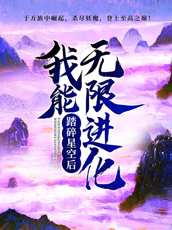 踏碎星空后，我能无限进化小说，踏碎星空后，我能无限进化陆隐康大丰徐三