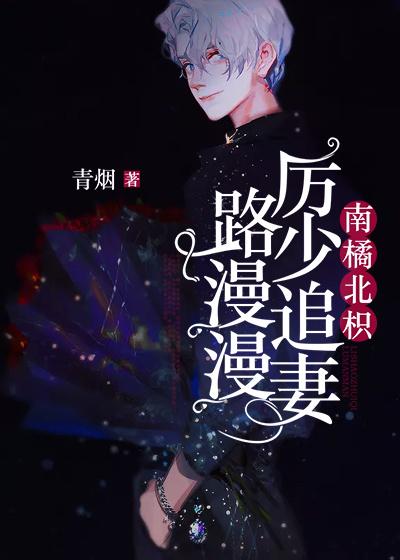 小说《南橘北枳：厉少追妻路漫漫》全文免费阅读