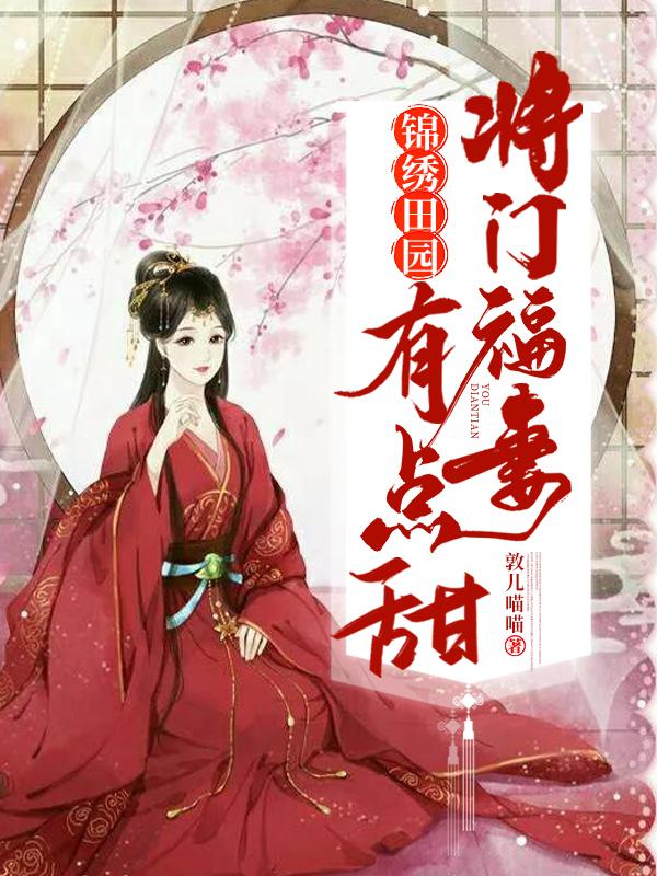 锦绣田园：将门福妻有点甜最新章节，锦绣田园：将门福妻有点甜全文在线阅读-经典文学