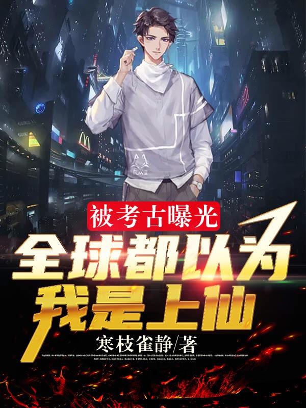被考古曝光,全球都以为我是上仙