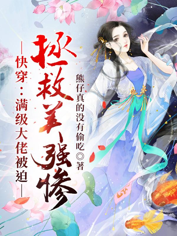 快穿：满级大佬被迫拯救美强惨最新章节，快穿：满级大佬被迫拯救美强惨全文在线阅读