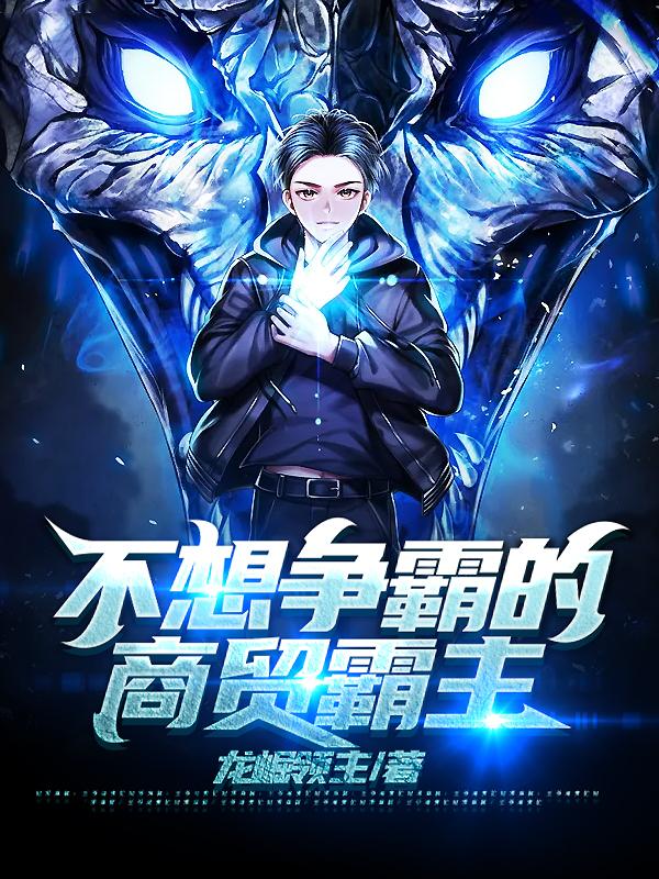 完整版《不想争霸的商贸霸主》免费阅读-经典文学