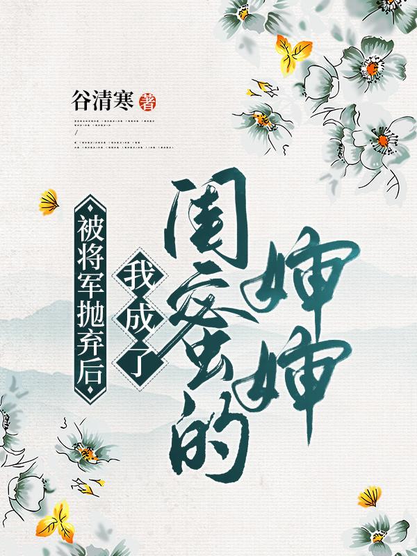 小说《被将军抛弃后，我成了闺蜜的婶婶》在线全文阅读