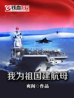 我为祖国建航母小说，我为祖国建航母免费阅读