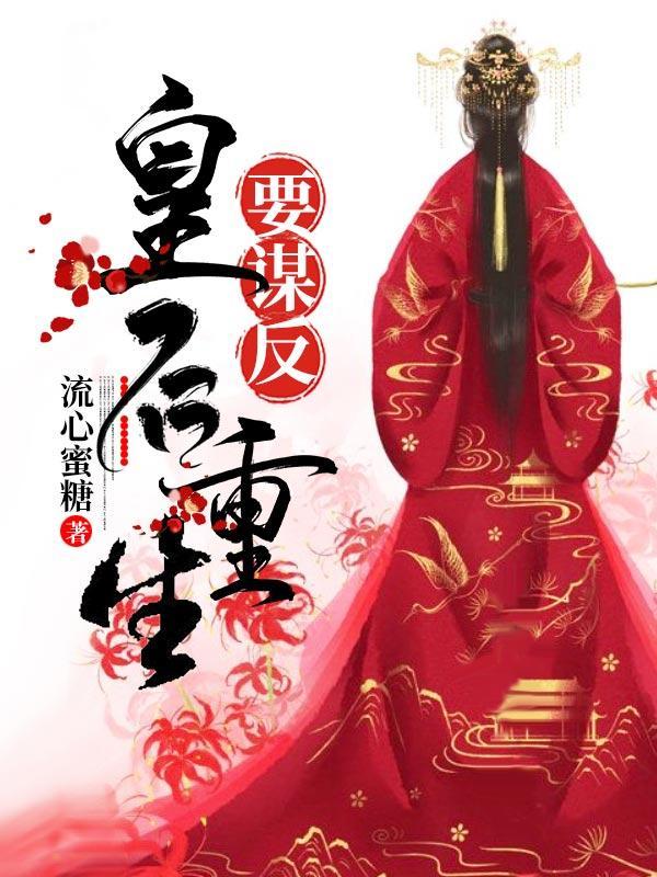 小说《皇后重生要谋反》在线全文阅读-瑞奇文学