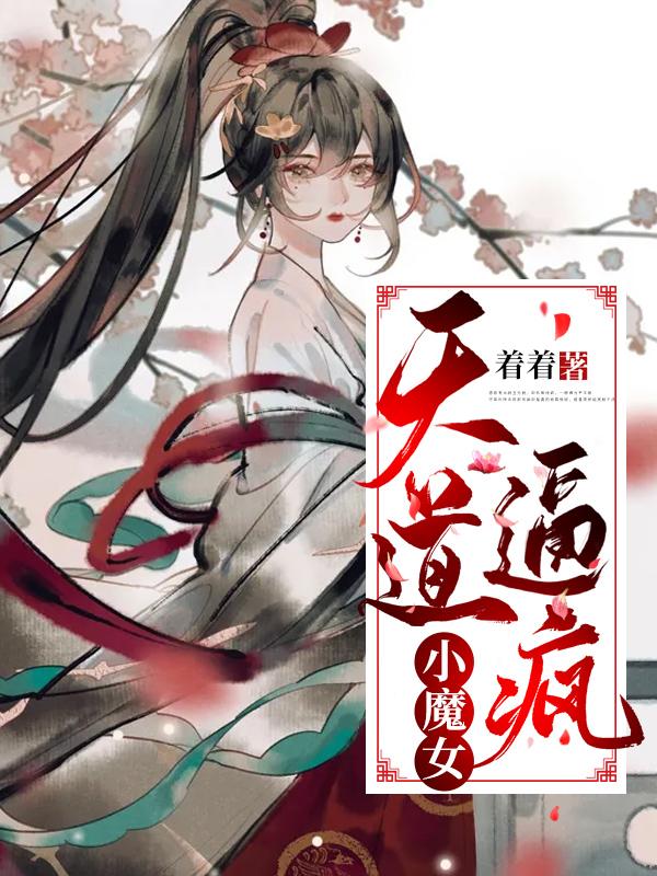 小说《天道逼疯小魔女》全文免费阅读
