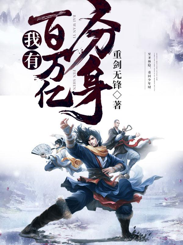《我有百万亿分身》全集免费在线阅读（林隐江芸）-经典文学