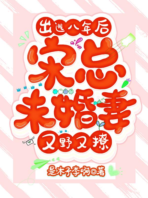出逃八年后，宋总未婚妻又野又撩最新章节，出逃八年后，宋总未婚妻又野又撩免费阅读