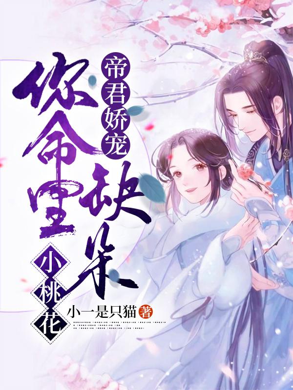 帝君娇宠：你命里缺朵小桃花小一是只猫，帝君娇宠：你命里缺朵小桃花小说免费阅读-美文小说