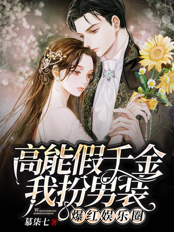 高能假千金：我扮男装爆红娱乐圈小说完整版全文免费阅读