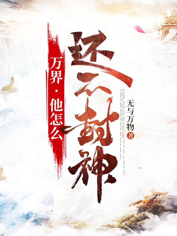 万界•他怎么还不封神（白阳）在线免费阅读