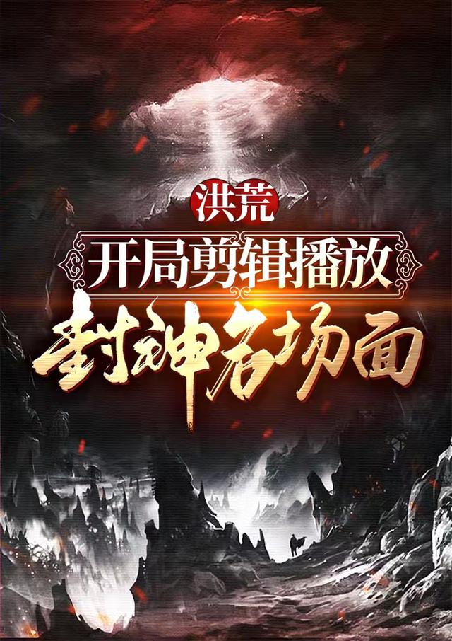 《洪荒：开局剪辑播放封神名场面》小说全文在线试读，《洪荒：开局剪辑播放封神名场面》最新章节目录-优文网