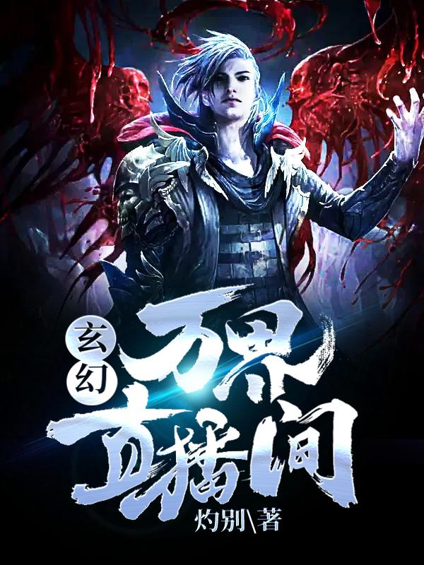完整版《玄幻：万界直播间》在线免费阅读-优文网