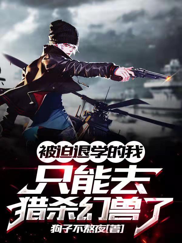 被迫退学的我，只能去猎杀幻兽了（林风）在线免费阅读-美文小说