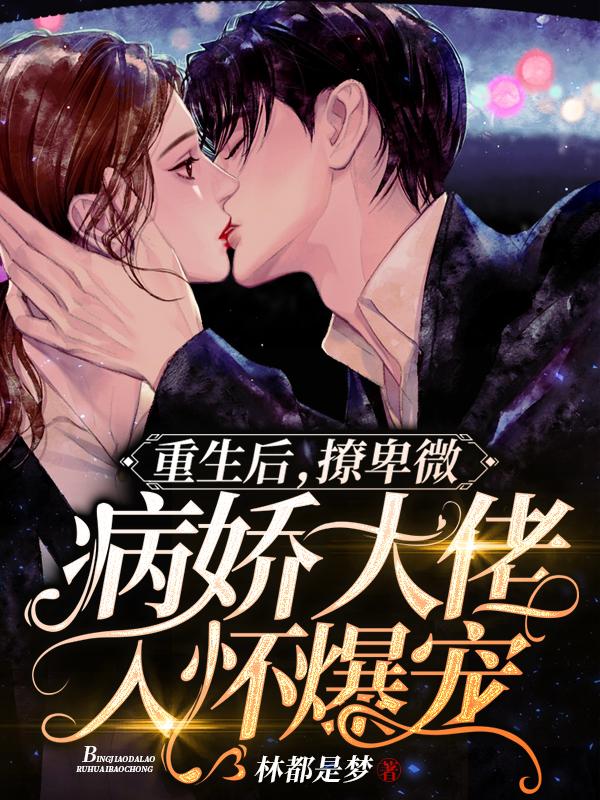 重生后，撩卑微病娇大佬入怀爆宠林都是梦，重生后，撩卑微病娇大佬入怀爆宠小说免费阅读-瑞奇文学