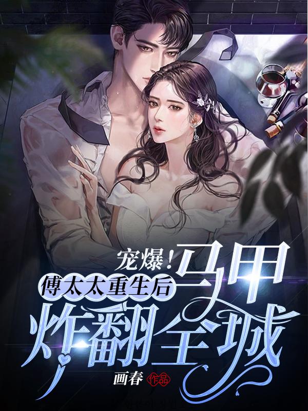 求宠爆！傅太太重生后马甲炸翻全城小说免费资源