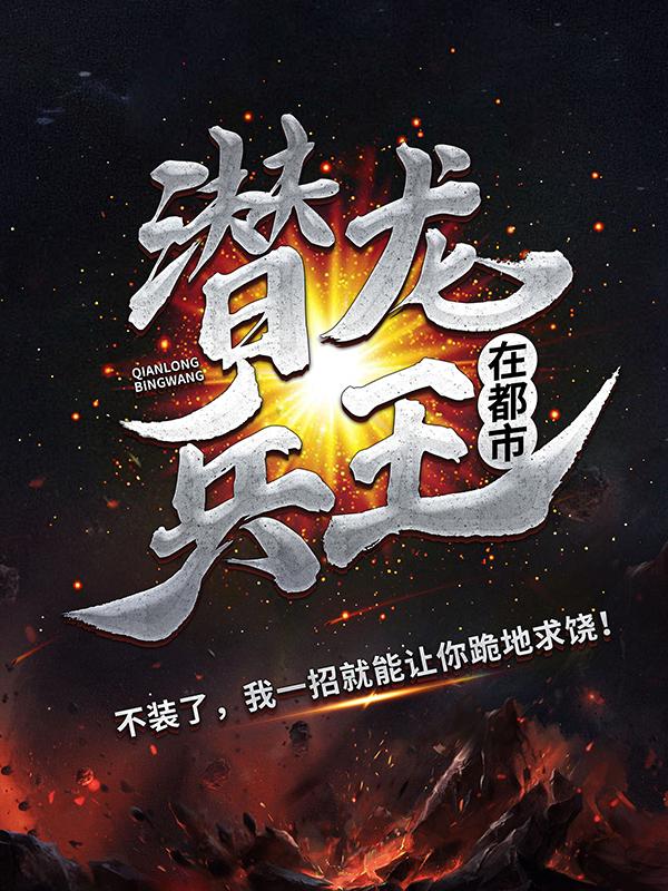潜龙兵王在都市免费阅读，潜龙兵王在都市章节目录