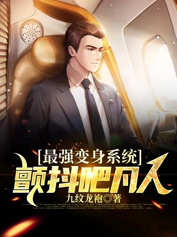 小说《最强变身系统，颤抖吧凡人》全文免费阅读