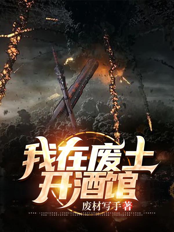 我在废土开酒馆免费阅读，我在废土开酒馆章节目录-瑞奇文学