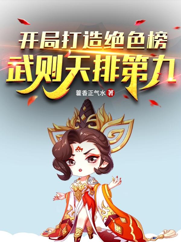 小说《开局打造绝色榜，武则天排第九！》在线全文阅读