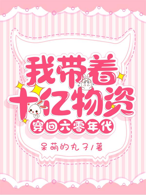 我带着十亿物资穿回六零年代最新章节，我带着十亿物资穿回六零年代免费阅读