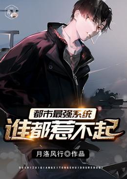都市最强系统谁都惹不起小说免费资源，都市最强系统谁都惹不起在线阅读